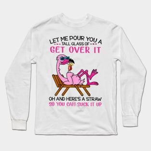 Flamingo Let Me Pour You A Tall Glass Of Get Over It Oh And Here’s A Straw So You Can Suck It Up shirt Long Sleeve T-Shirt